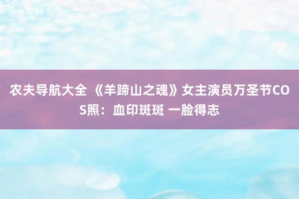 农夫导航大全 《羊蹄山之魂》女主演员万圣节COS照:血印斑斑 一脸得志