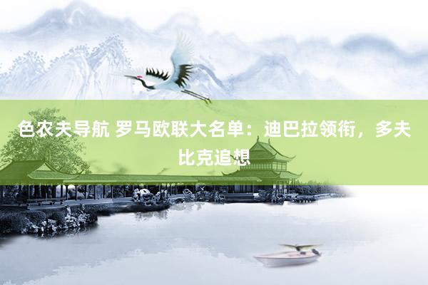 色农夫导航 罗马欧联大名单：迪巴拉领衔，多夫比克追想