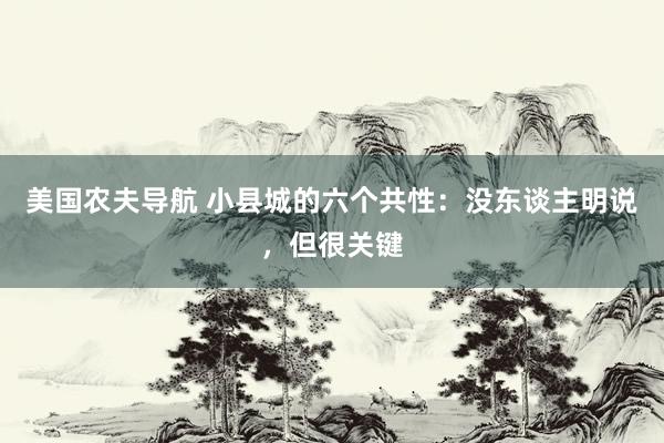 美国农夫导航 小县城的六个共性：没东谈主明说，但很关键