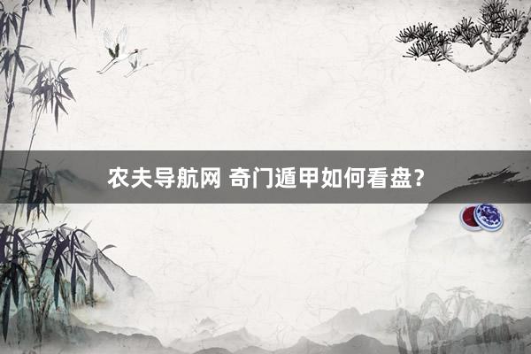 农夫导航网 奇门遁甲如何看盘？