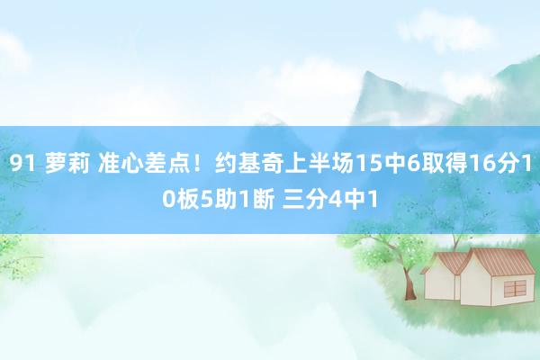 91 萝莉 准心差点！约基奇上半场15中6取得16分10板5助1断 三分4中1