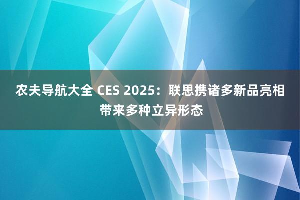 农夫导航大全 CES 2025：联思携诸多新品亮相 带来多种立异形态