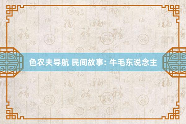 色农夫导航 民间故事: 牛毛东说念主