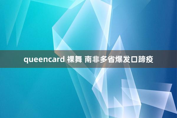 queencard 裸舞 南非多省爆发口蹄疫