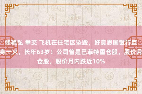 修艳弘 拳交 飞机在住宅区坠毁，好意思国银行巨头副董事长身一火，长年63岁！公司曾是巴菲特重仓股，股价月内跌近10%